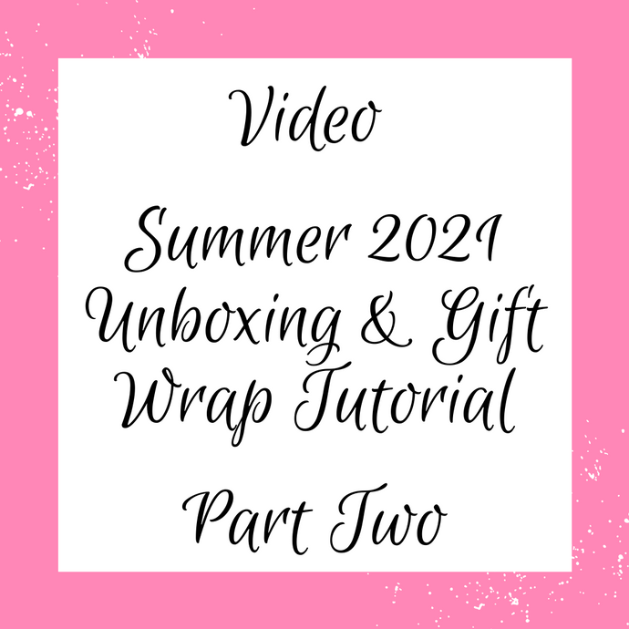 Video: Summer 2021 Unboxing & Gift Wrap Tutorial, Part 2